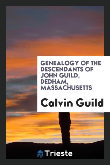 Genealogy of the Descendants of John Guild, Dedham, Massachusetts