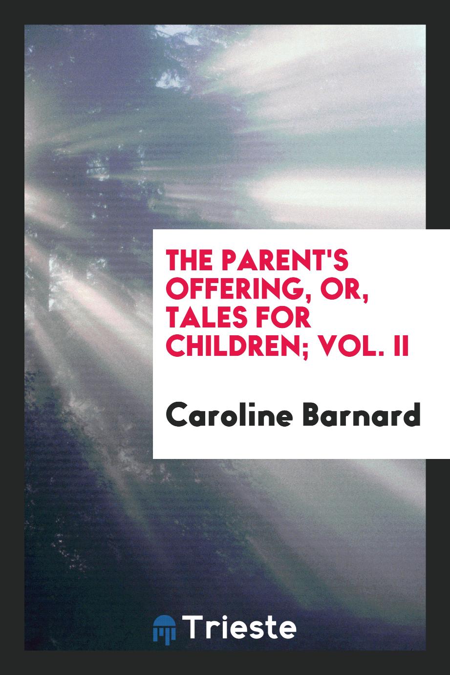 The parent's offering, or, Tales for children; Vol. II