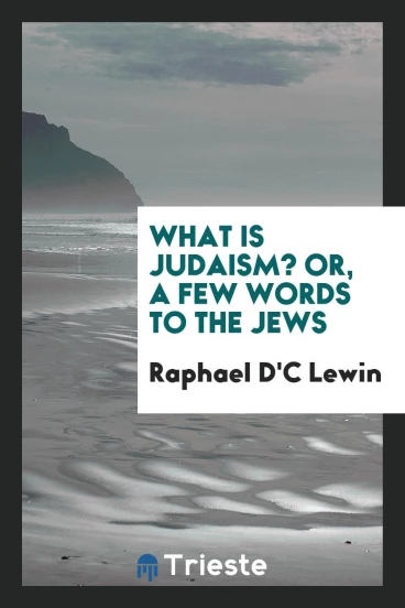 What is Judaism? or, a few words to the Jews