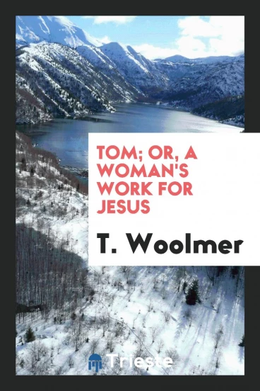 Tom; Or, a Woman's Work for Jesus