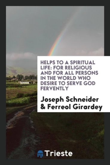 Helps to a spiritual life: for religious and for all persons in the world who desire to serve God fervently