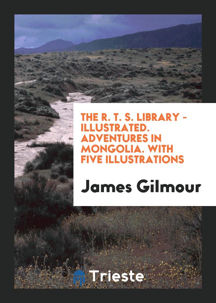 The R. T. S. Library - Illustrated. Adventures in Mongolia. With Five Illustrations