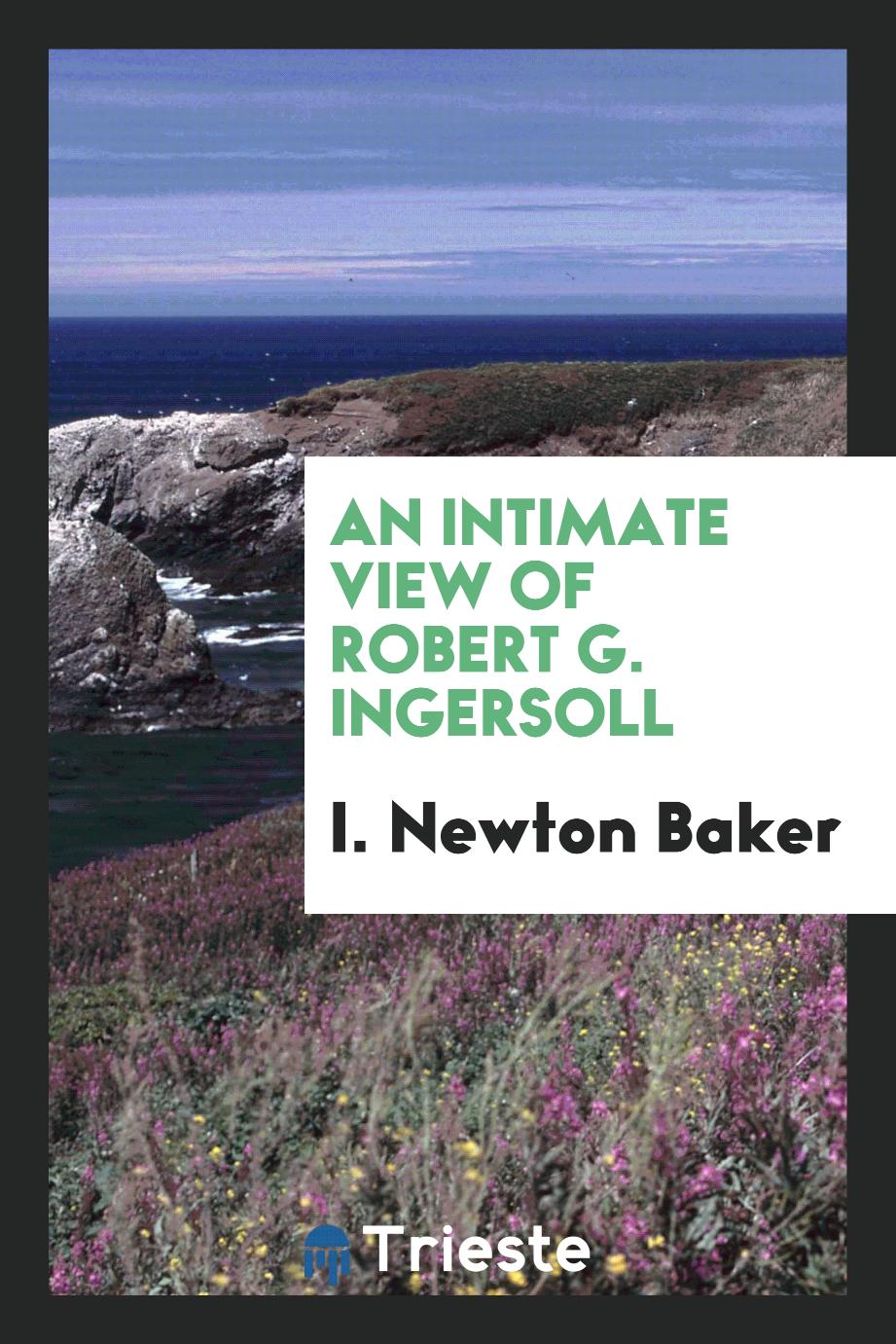 An intimate view of Robert G. Ingersoll