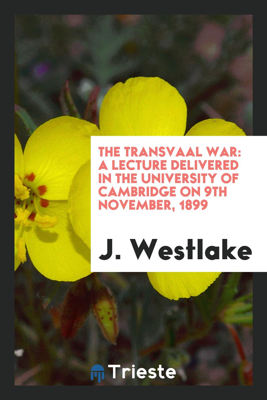 The Transvaal war: a lecture delivered in the University of Cambridge on 9th November, 1899