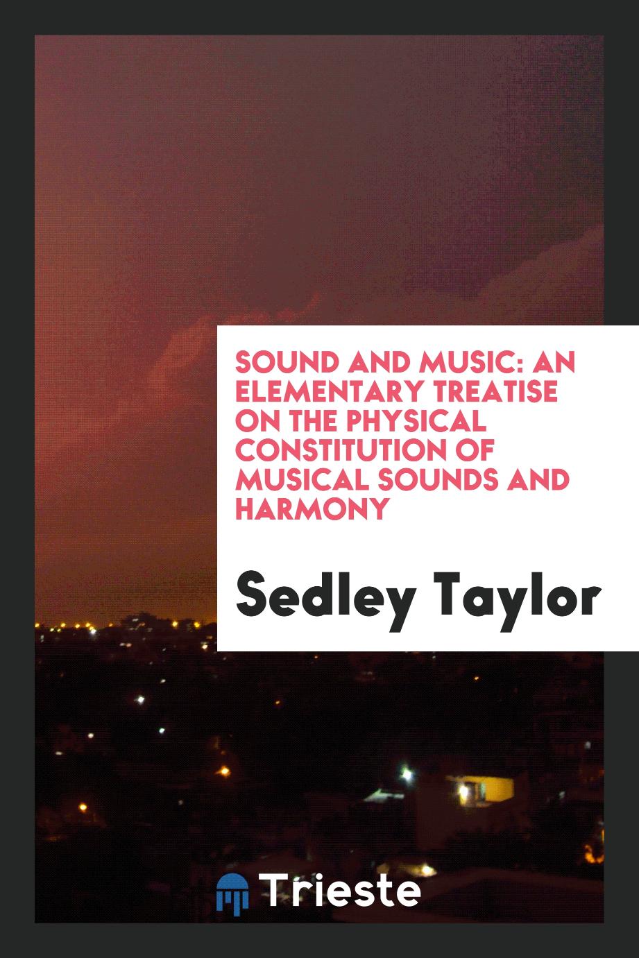 Sound and music: an elementary treatise on the physical constitution of musical sounds and harmony