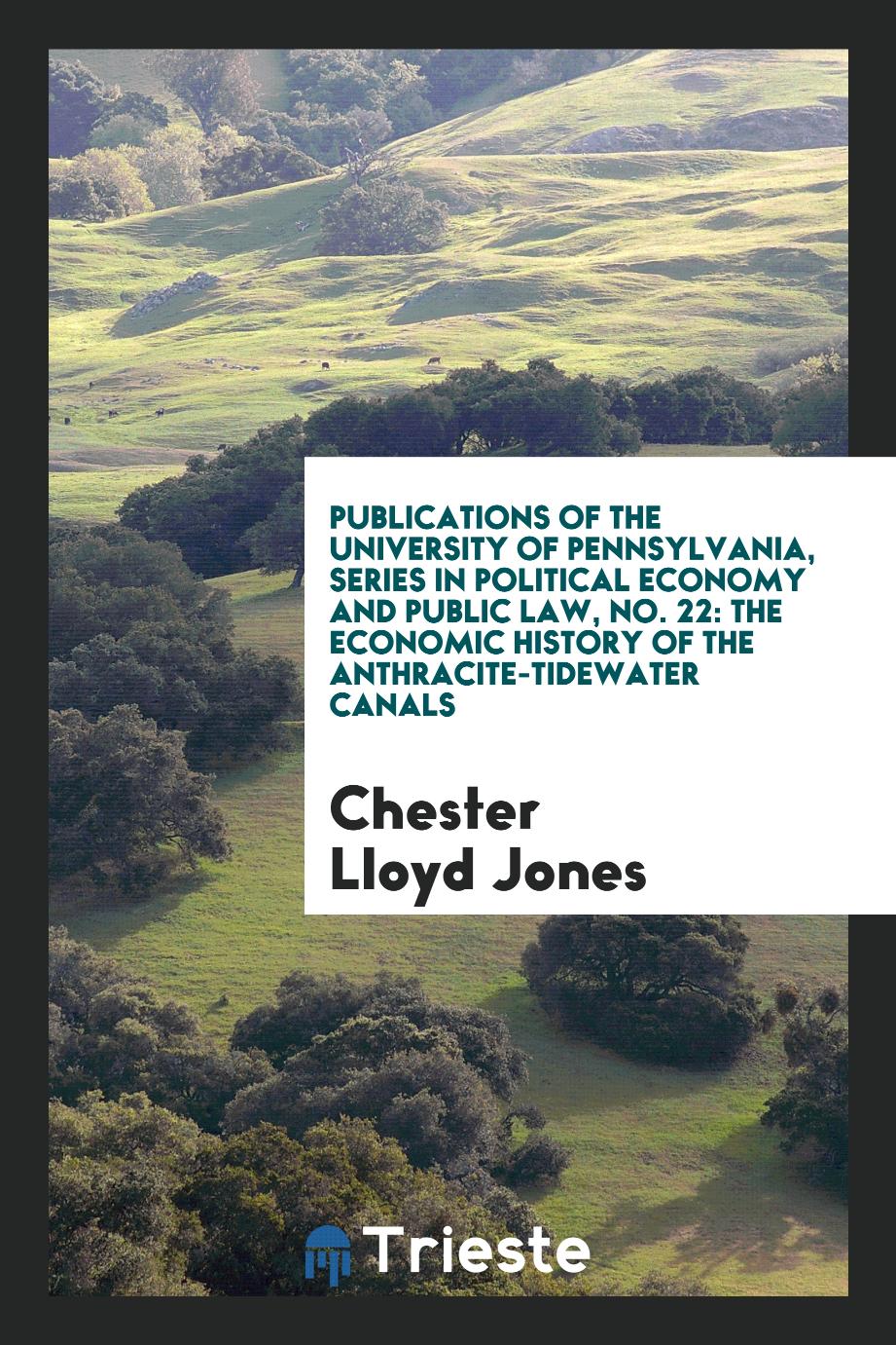 Publications of the University of Pennsylvania, series in political economy and public law, No. 22: The economic history of the anthracite-tidewater canals