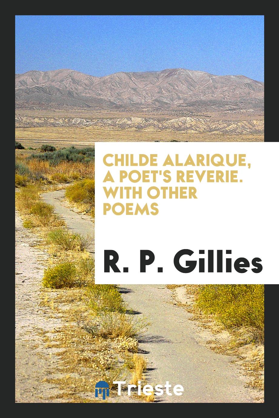 Childe Alarique, a poet's reverie. With other poems