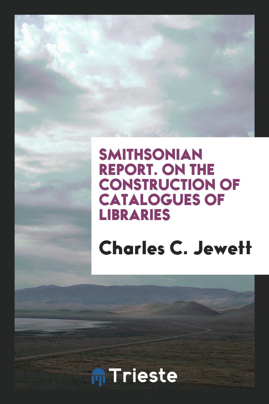 Smithsonian Report. On the Construction of Catalogues of Libraries