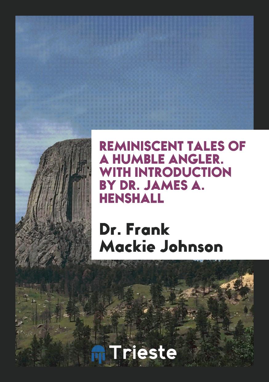 Reminiscent Tales of a Humble Angler. With Introduction by Dr. James A. Henshall