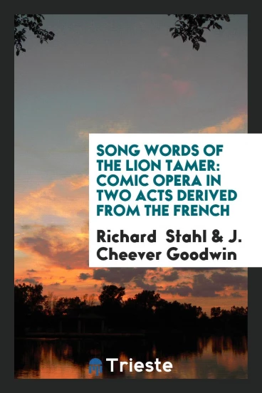 Song Words of The Lion Tamer: Comic Opera in Two Acts Derived from the French