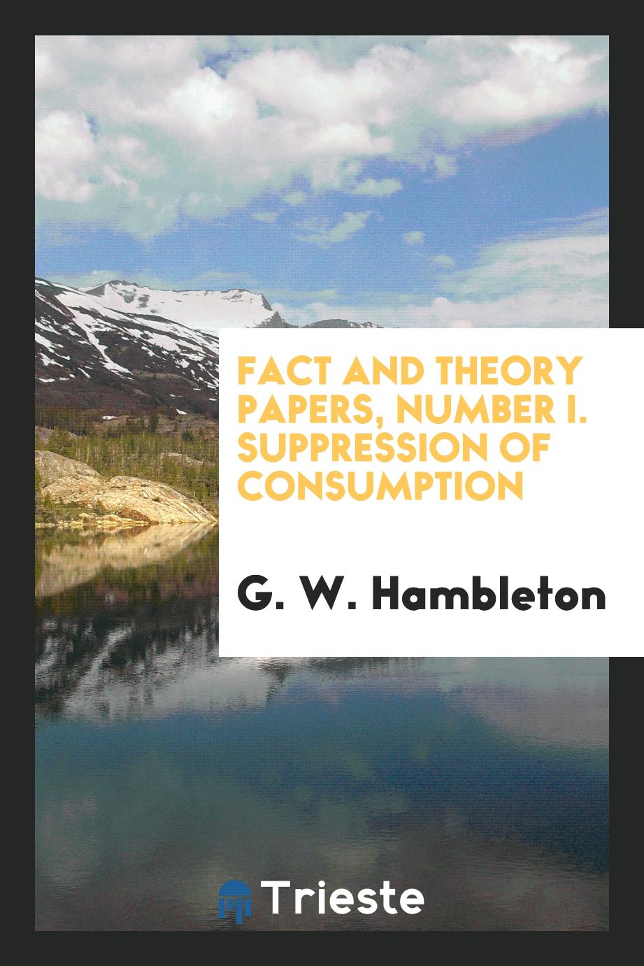 Fact and Theory Papers, Number I. Suppression of consumption