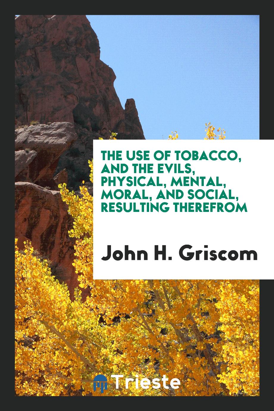 John H. Griscom - The Use of Tobacco, and the Evils, Physical, Mental, Moral, and Social, resulting therefrom