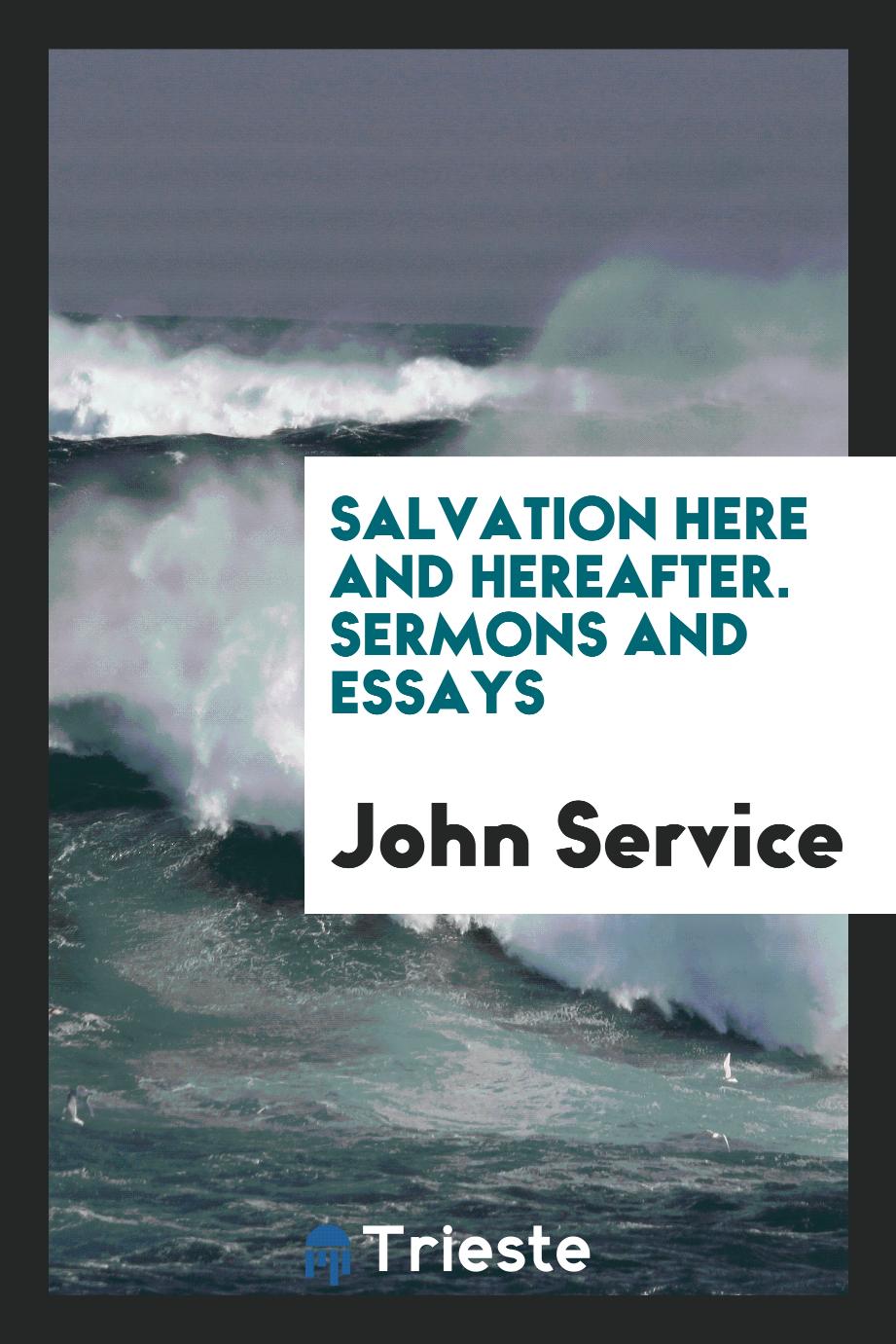 Salvation Here and Hereafter. Sermons and Essays