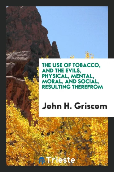 The Use of Tobacco, and the Evils, Physical, Mental, Moral, and Social, resulting therefrom