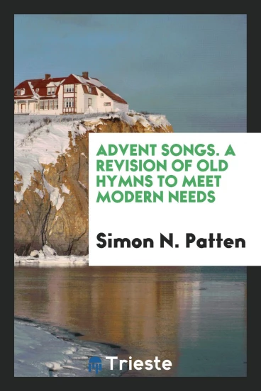 Advent Songs. A Revision of Old Hymns to Meet Modern Needs