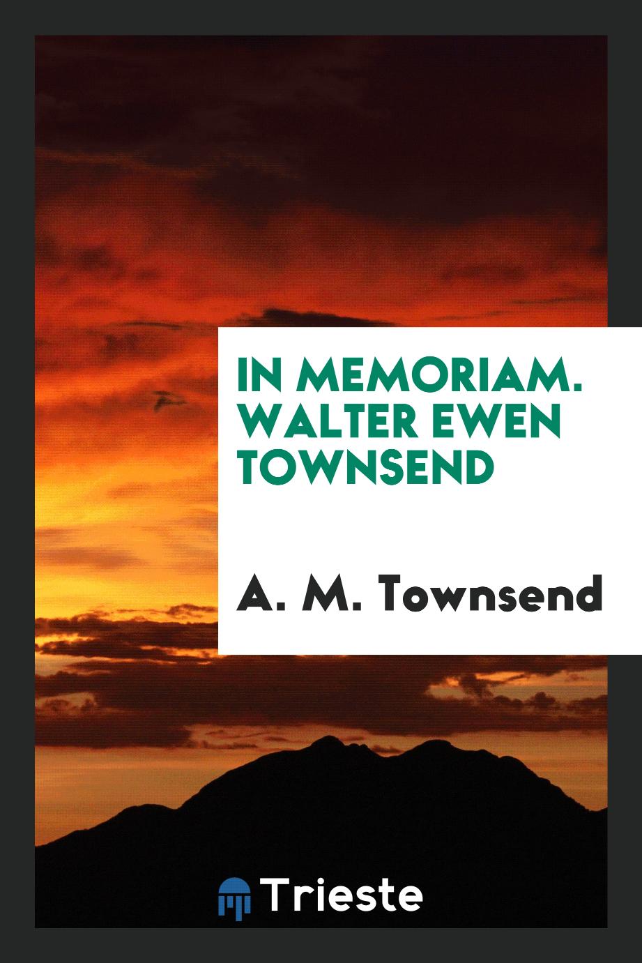 In memoriam. Walter Ewen Townsend