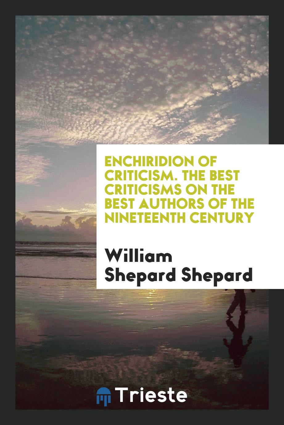 Enchiridion of criticism. The best criticisms on the best authors of the nineteenth century