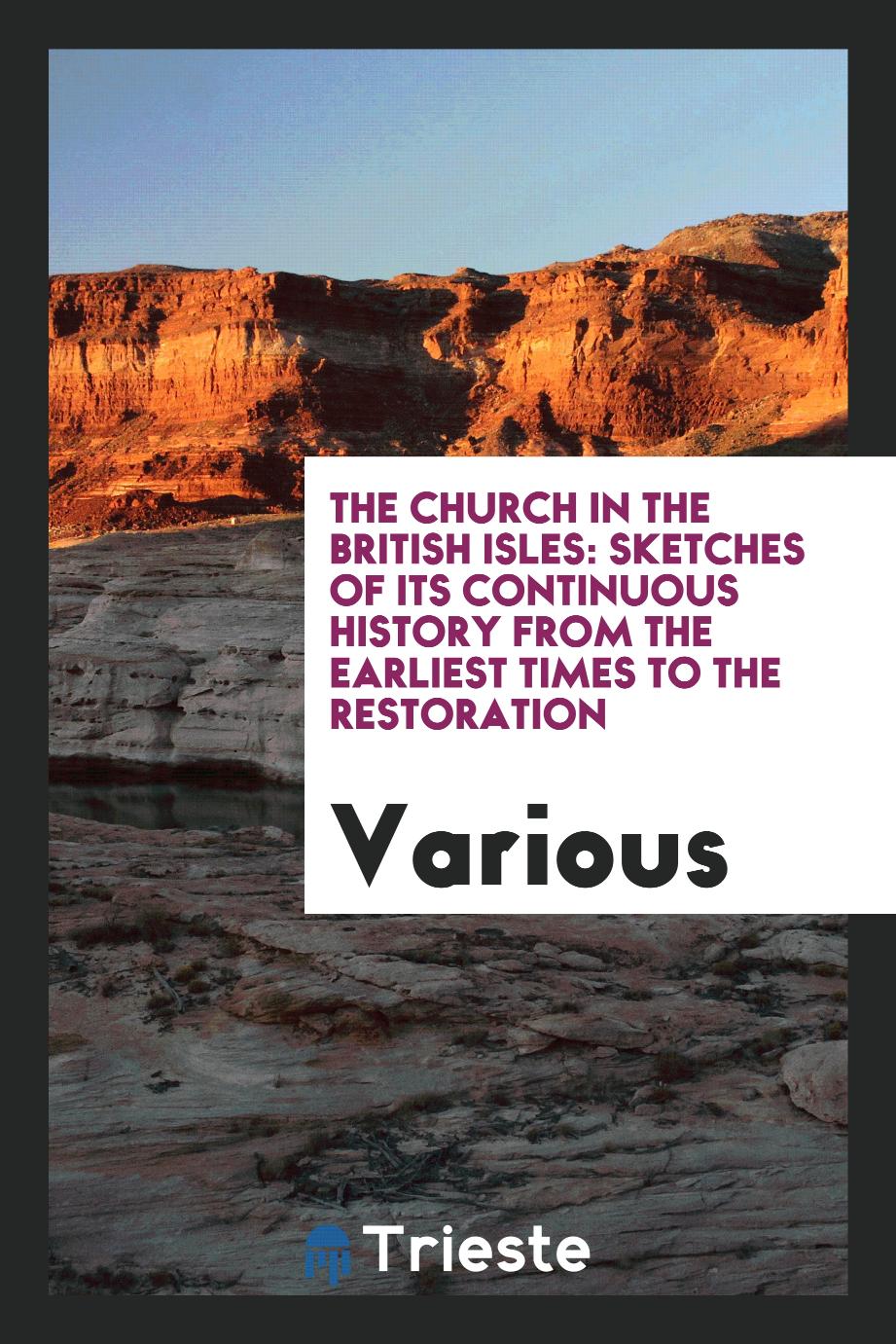The church in the British Isles: sketches of its continuous history from the earliest times to the restoration