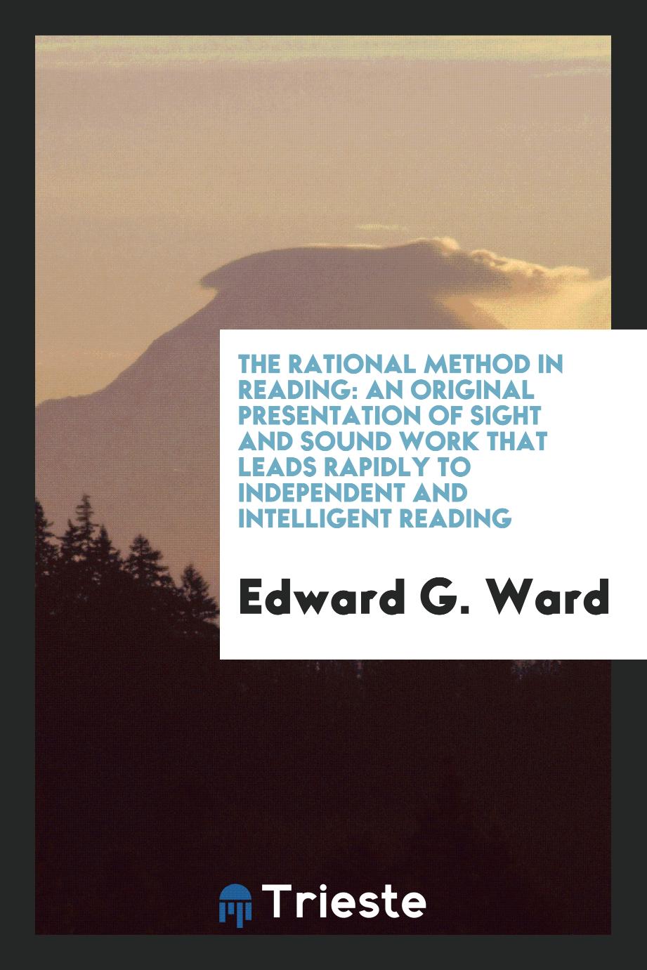 The Rational Method in Reading: An Original Presentation of Sight and Sound Work That Leads Rapidly to Independent and Intelligent Reading