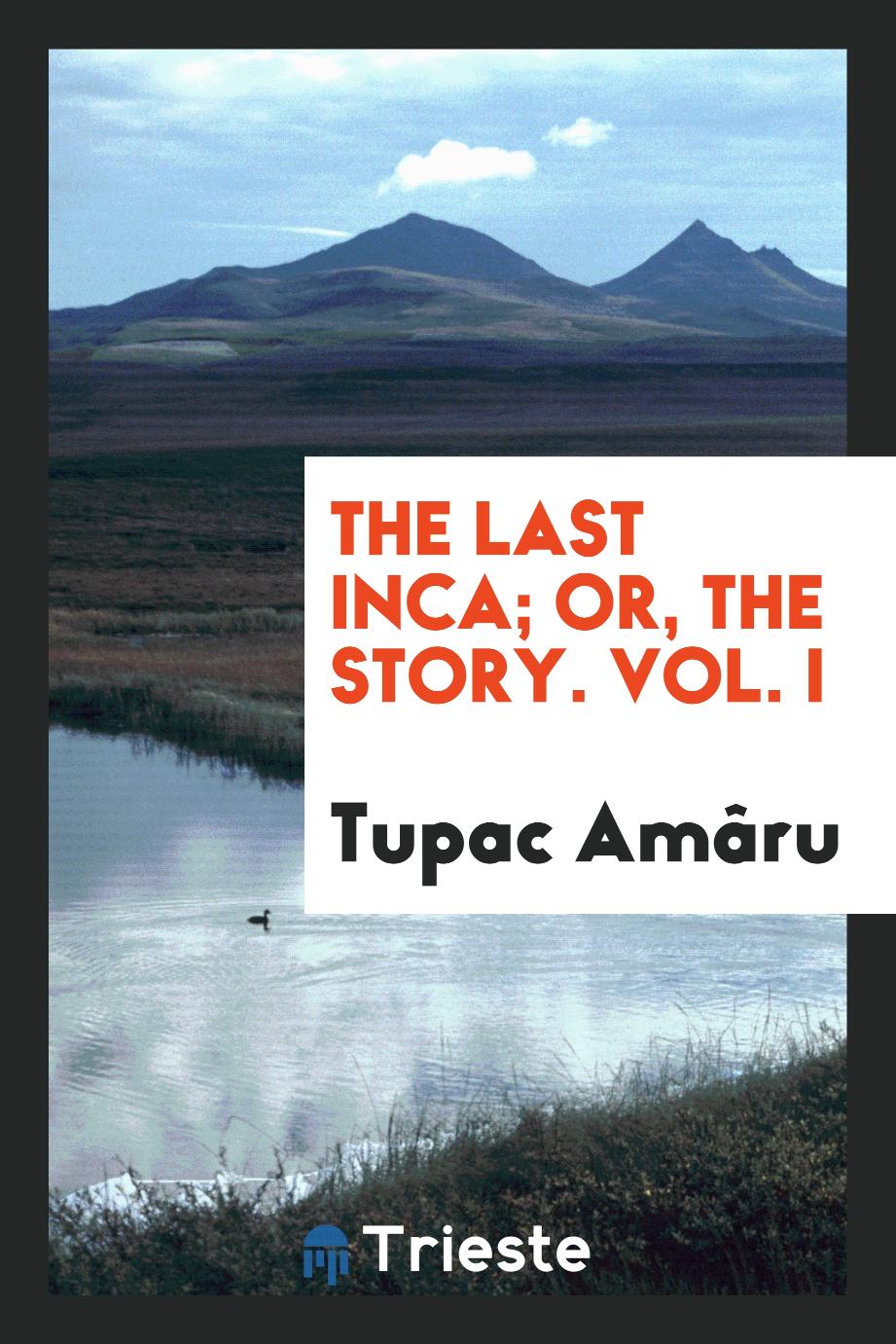 The Last Inca; Or, The Story. Vol. I