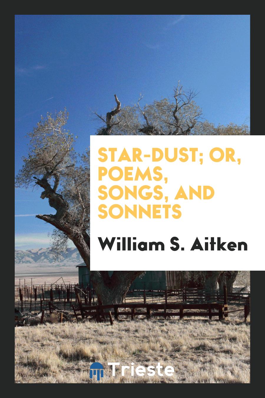 Star-Dust; Or, Poems, Songs, and Sonnets