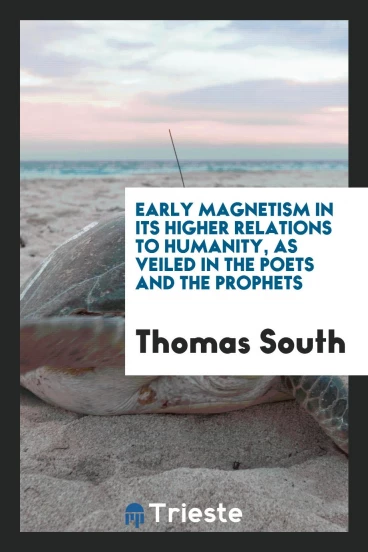Early Magnetism in Its Higher Relations to Humanity, as Veiled in the Poets and the Prophets