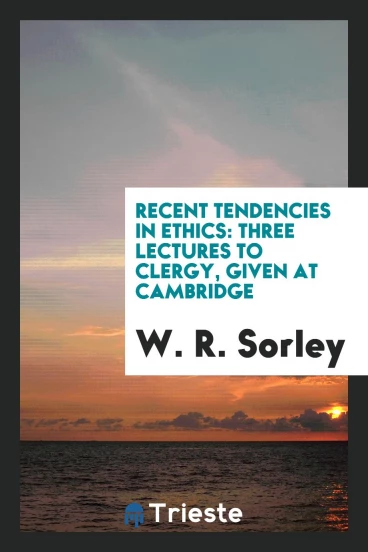Recent Tendencies in Ethics: Three Lectures to Clergy, given at Cambridge