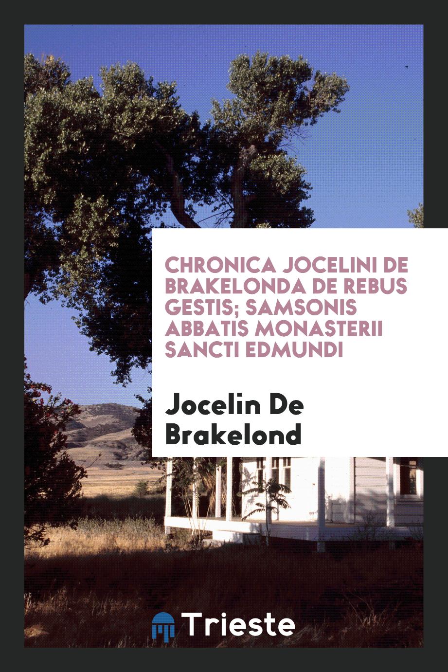 Chronica Jocelini De Brakelonda de rebus gestis; samsonis abbatis monasterii sancti edmundi