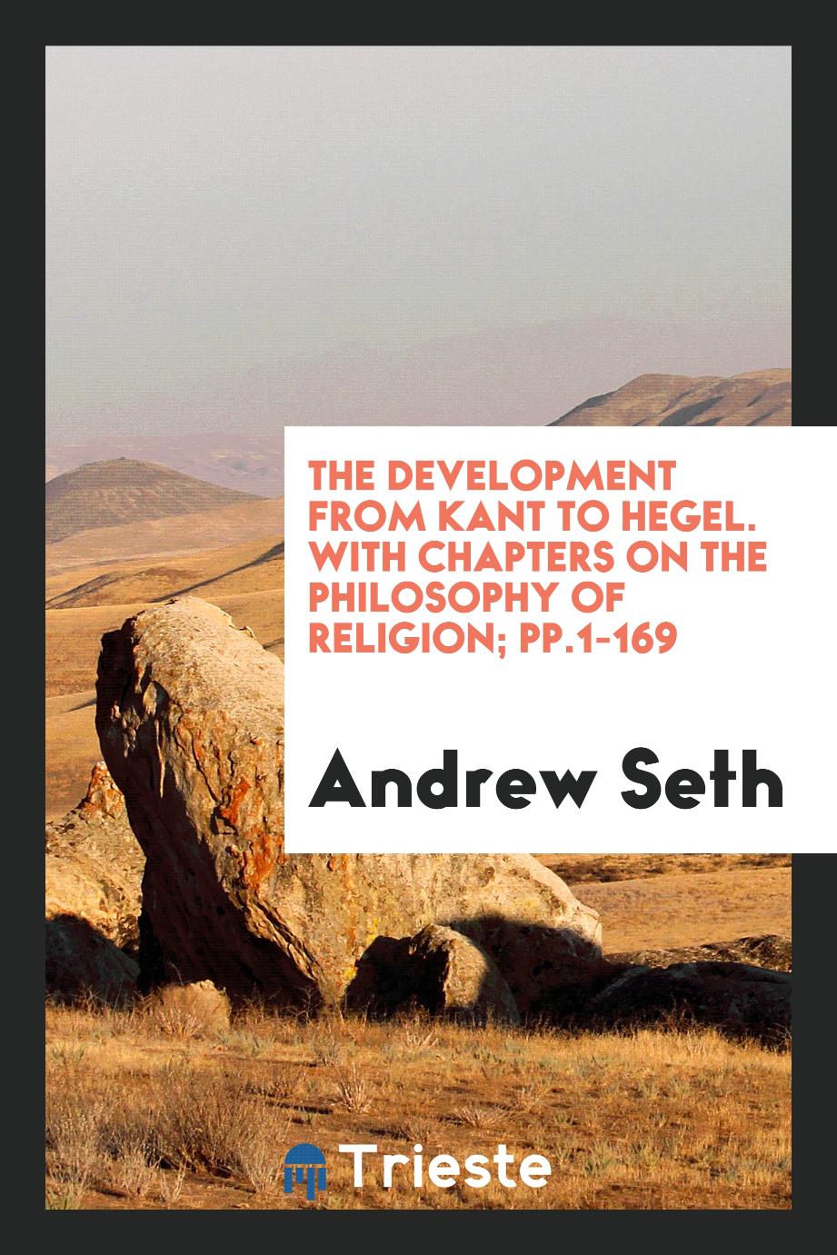 The Development from Kant to Hegel. With Chapters on the Philosophy of Religion; pp.1-169
