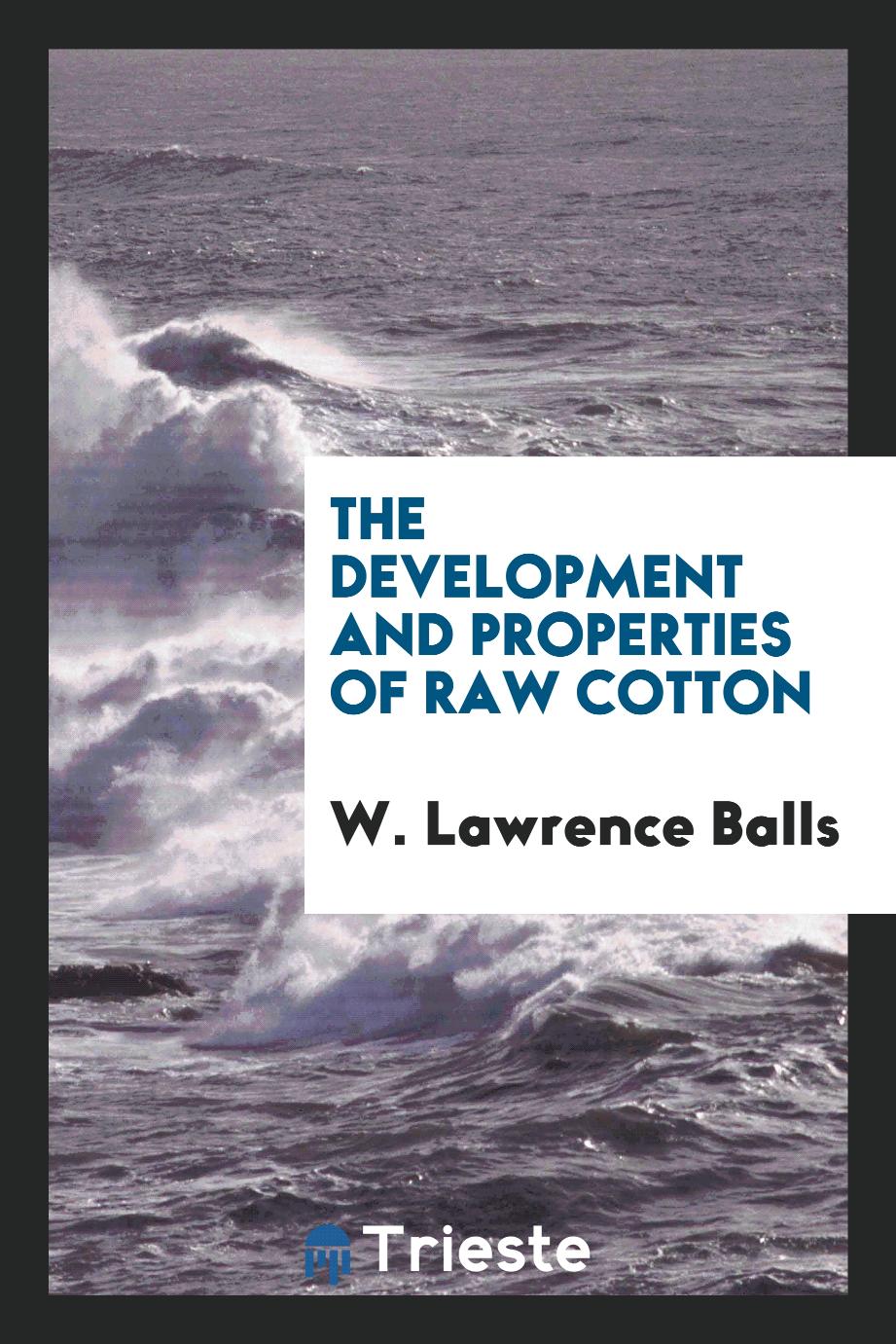 W. Lawrence Balls - The Development and Properties of Raw Cotton