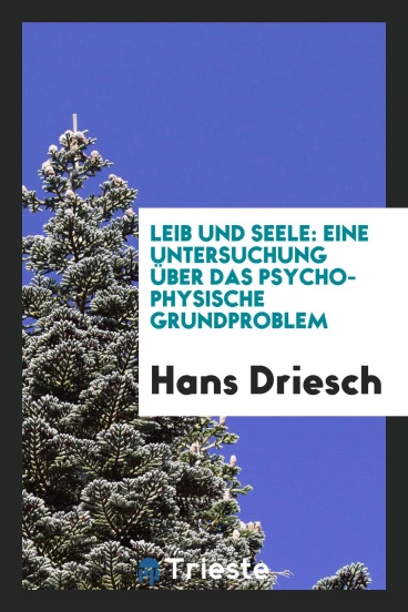 Leib und Seele: Eine Untersuchung über das Psycho-Physische Grundproblem
