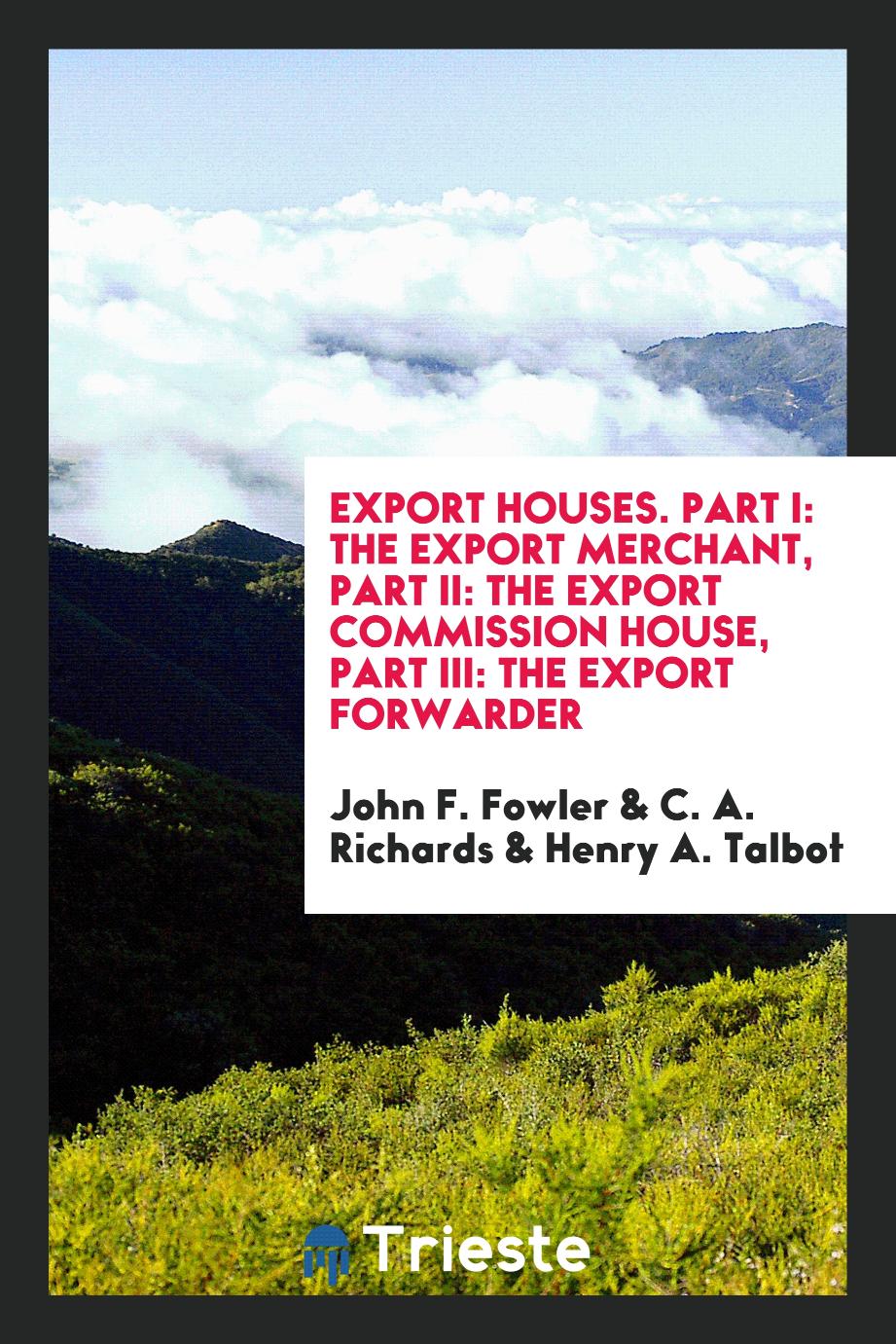 Export Houses. Part I: The Export Merchant, Part II: The Export Commission House, Part III: The Export Forwarder