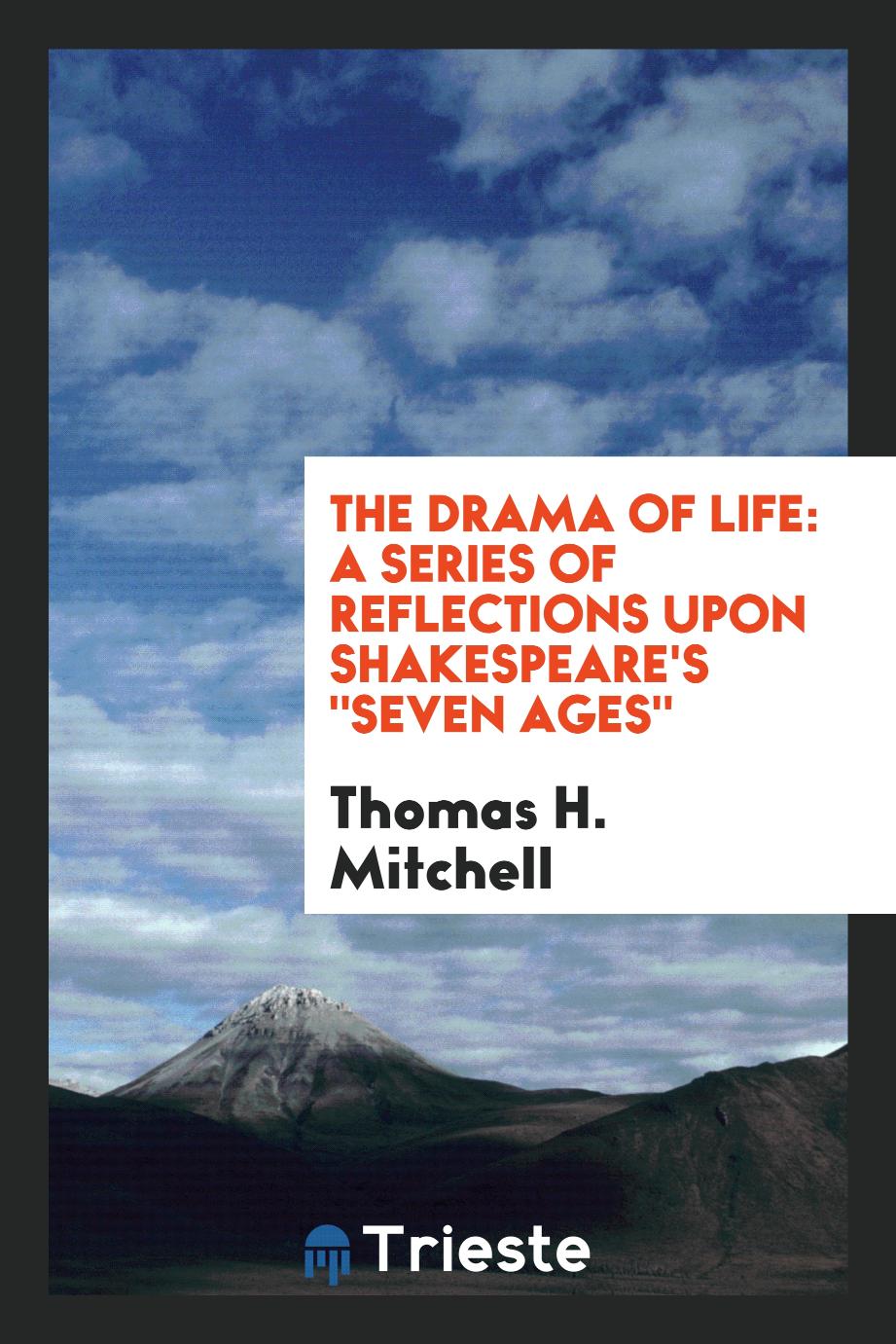 The drama of life: a series of reflections upon Shakespeare's "seven ages"