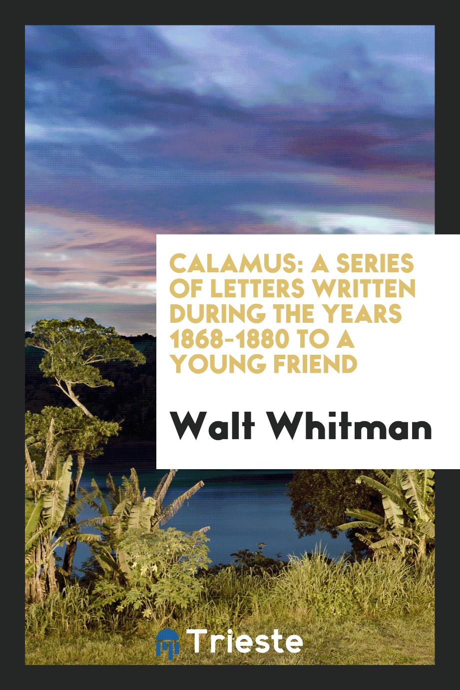 Calamus: A Series of Letters Written During the Years 1868-1880 to a Young Friend