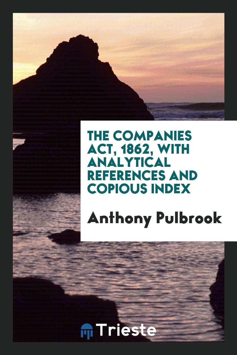 The Companies Act, 1862, with Analytical References and Copious Index
