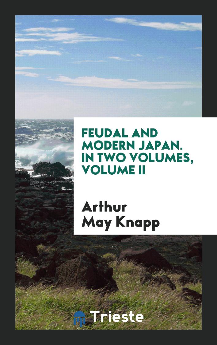 Feudal and Modern Japan. In Two Volumes, Volume II