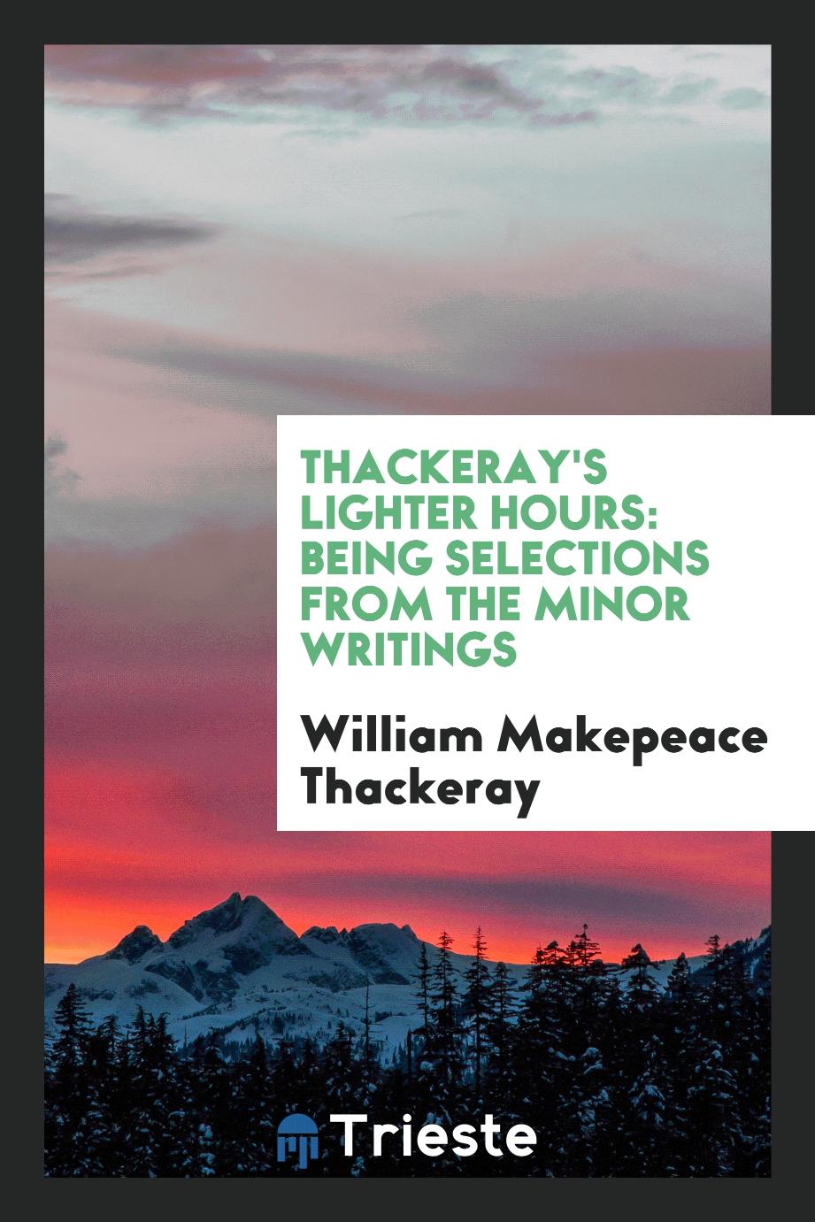 Thackeray's Lighter Hours: Being Selections from the Minor Writings