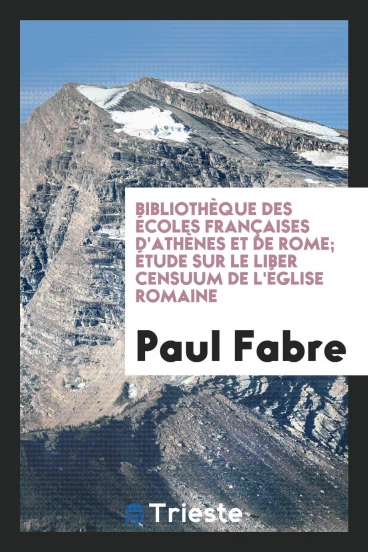 Bibliothèque des Écoles françaises d'Athènes et de Rome; Étude sur le Liber censuum de l'Église romaine
