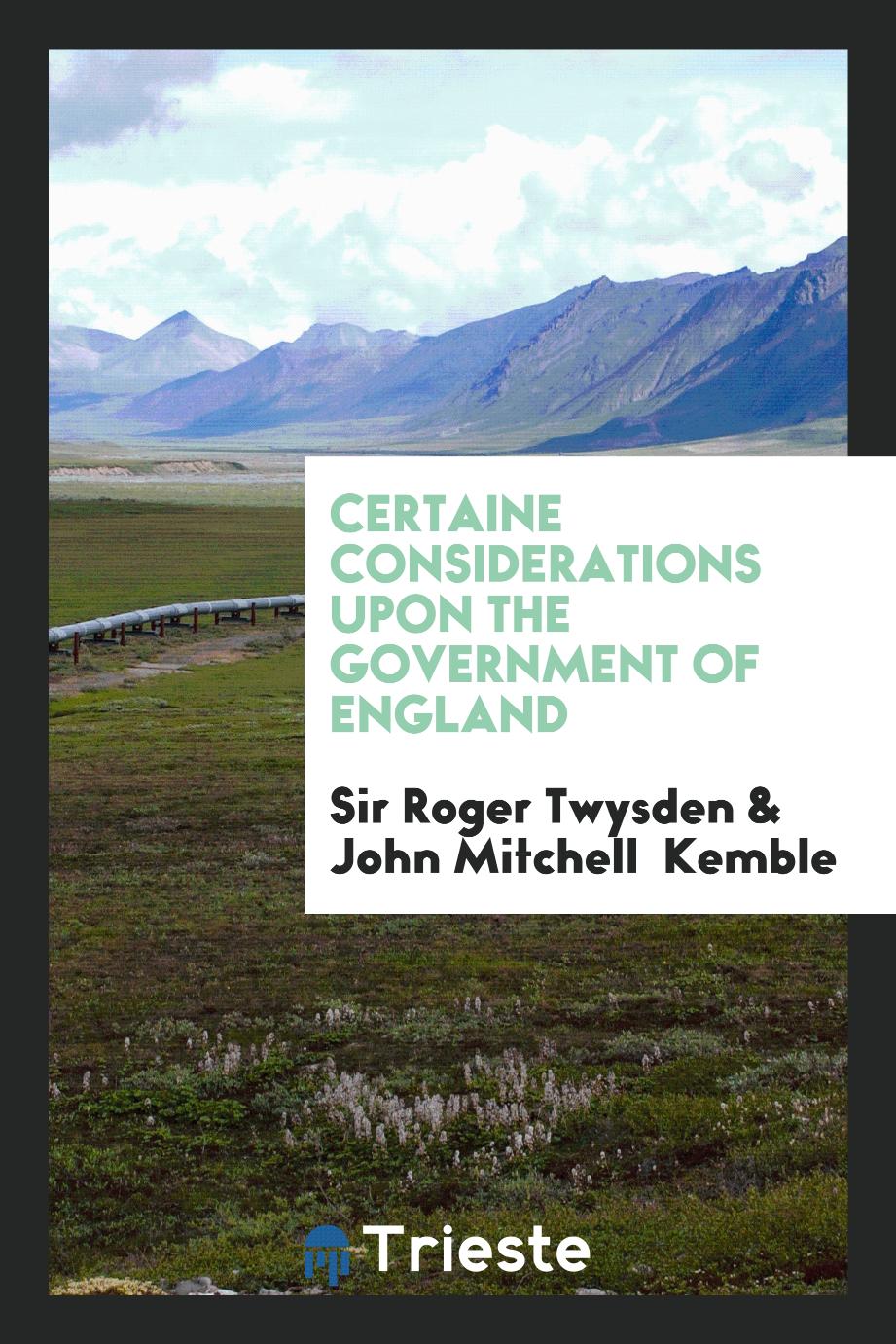 Certaine Considerations Upon the Government of England