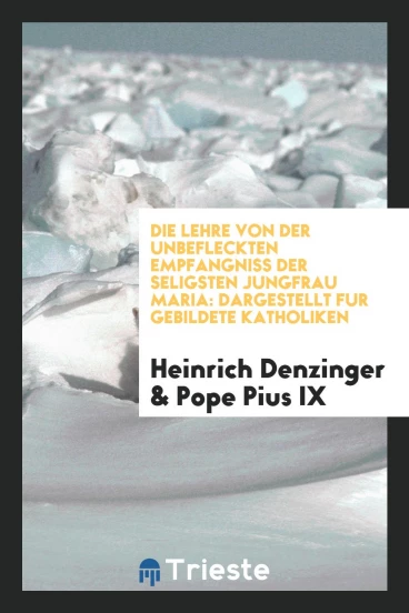 Die Lehre von der unbefleckten Empfangniss der seligsten Jungfrau Maria: dargestellt fur gebildete katholiken