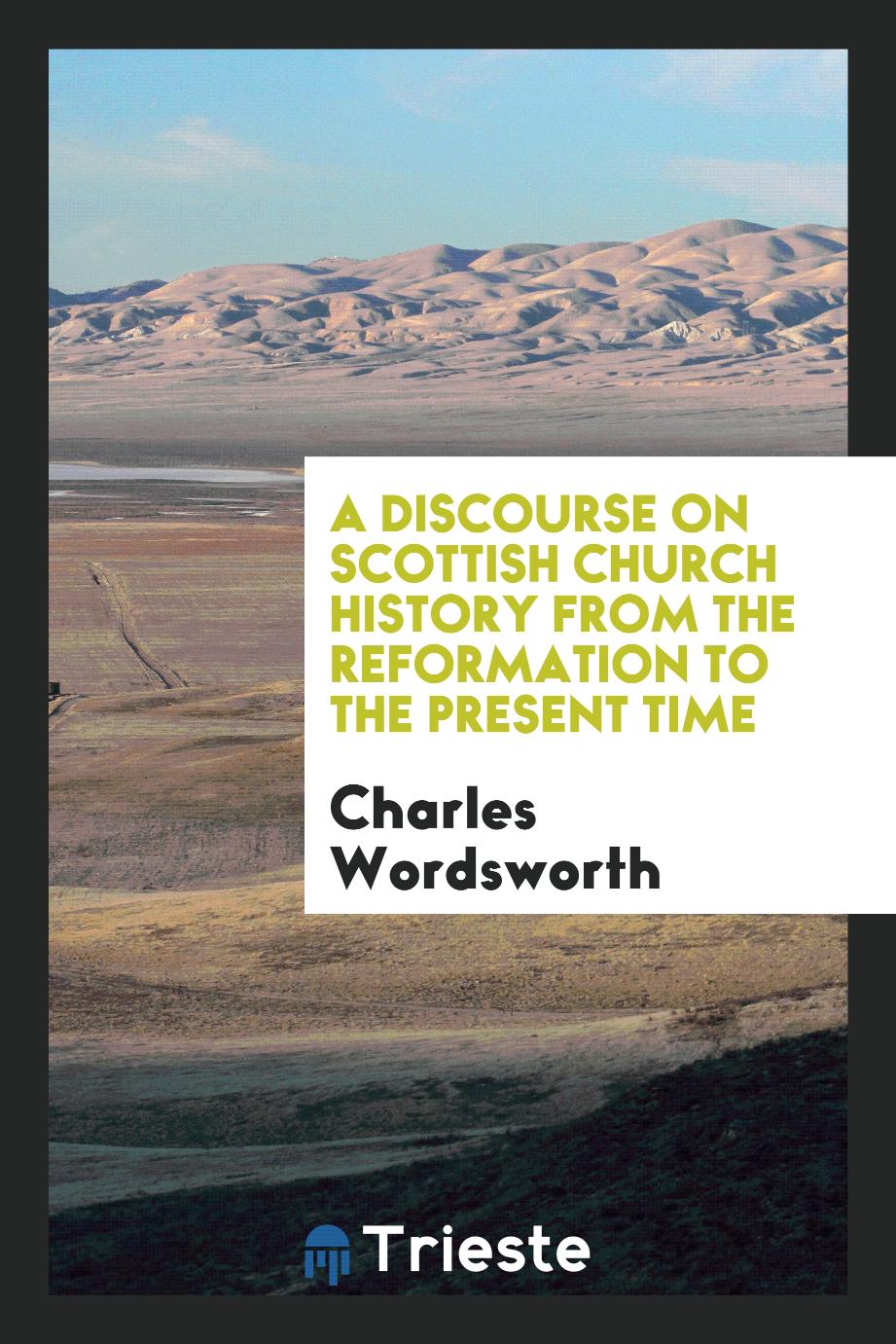 A Discourse on Scottish Church History from the Reformation to the Present Time