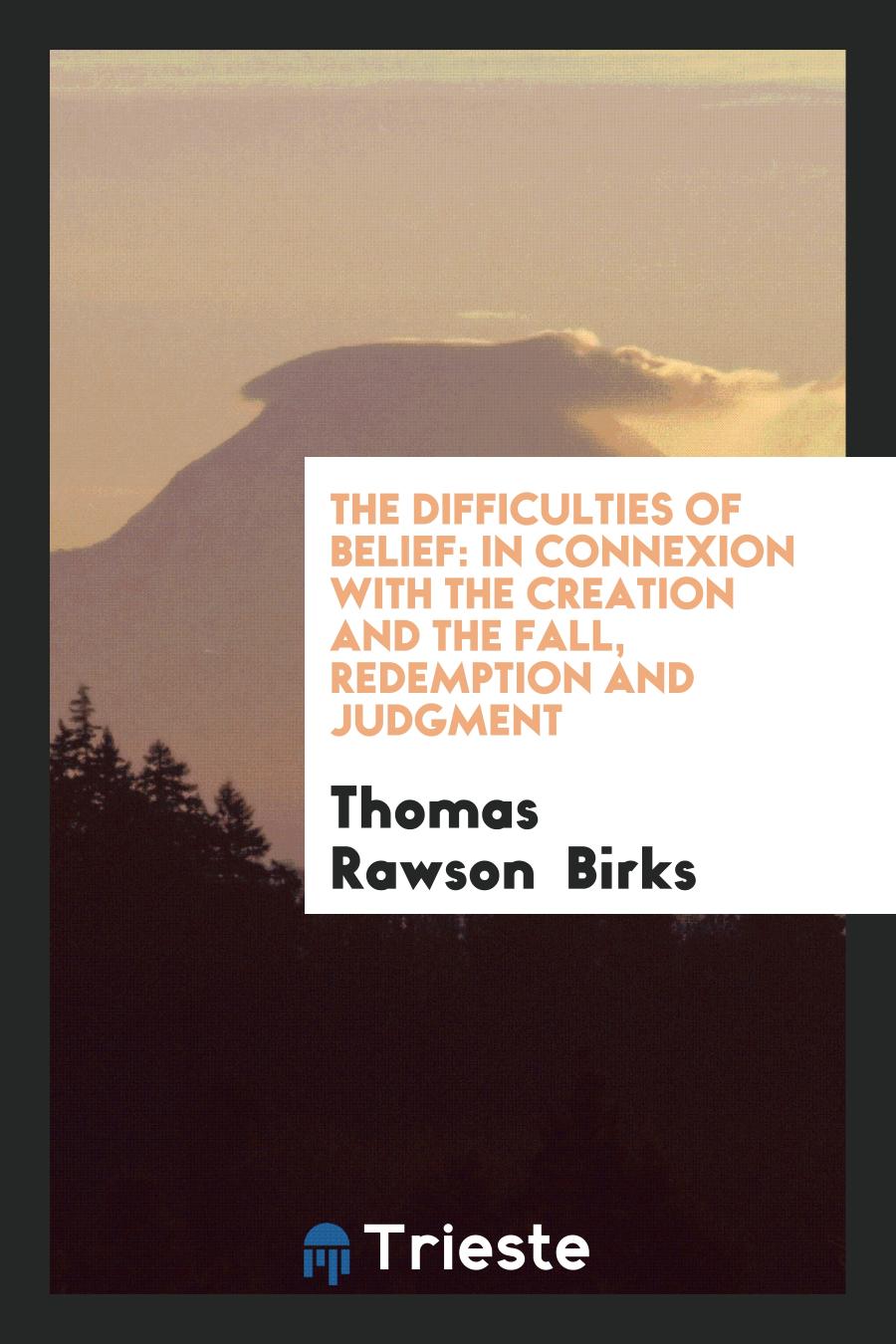 The Difficulties of Belief: In Connexion with the Creation and the Fall, Redemption and Judgment