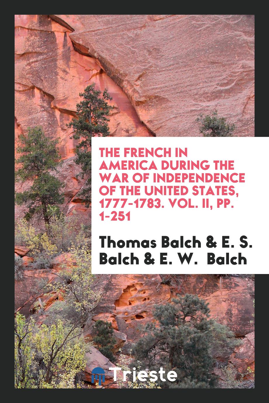 The French in America During the War of Independence of the United States, 1777-1783. Vol. II, pp. 1-251