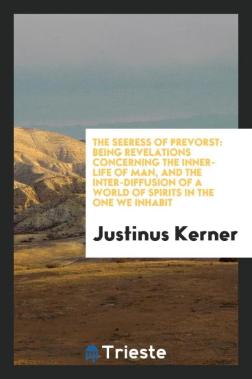 The Seeress of Prevorst: Being Revelations Concerning the Inner-Life of Man, and the Inter-Diffusion of a World of Spirits in the One We Inhabit