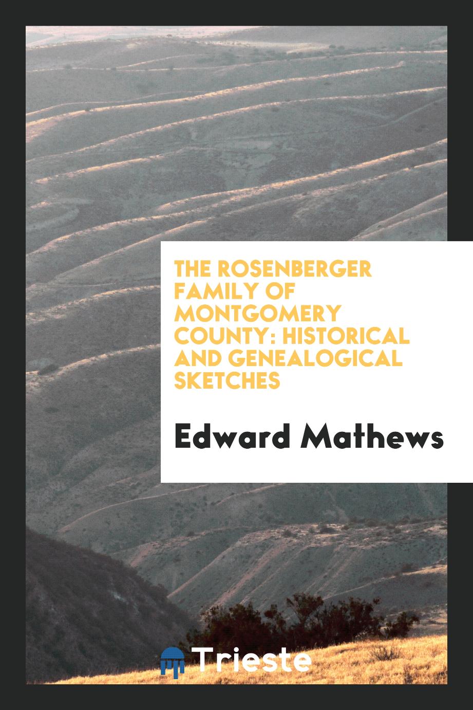 The Rosenberger Family of Montgomery County: Historical and Genealogical sketches