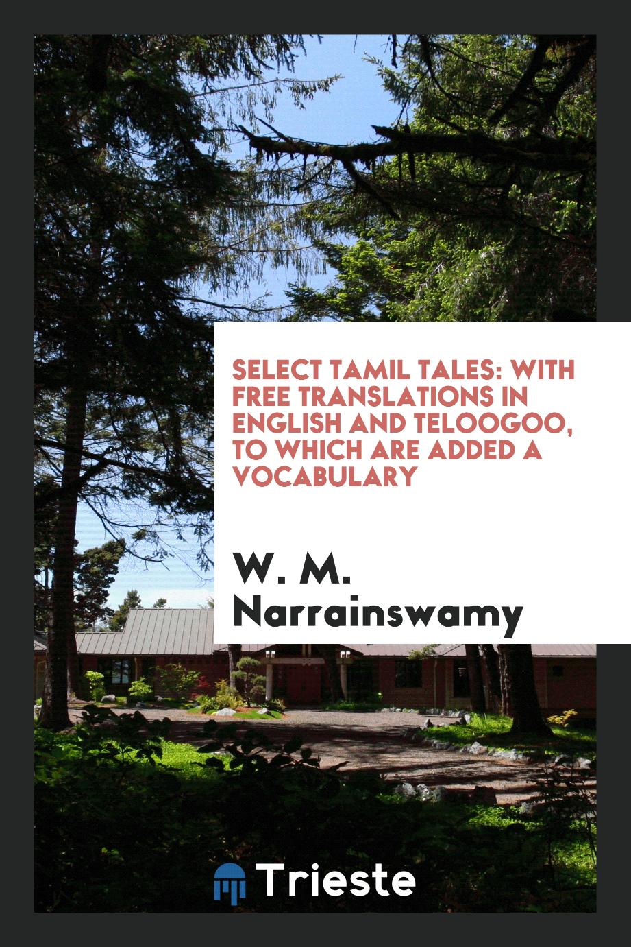 Select Tamil Tales: With Free Translations in English and Teloogoo, to which are Added a Vocabulary