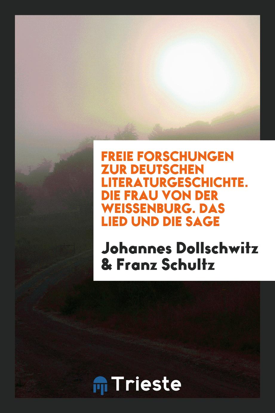 Freie Forschungen zur Deutschen Literaturgeschichte. Die Frau von der Weissenburg. Das Lied und die Sage