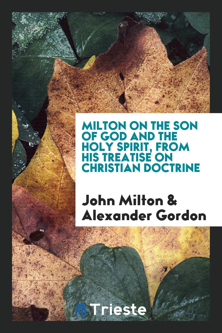 Milton On the Son of God and the Holy Spirit, from his Treatise on Christian doctrine