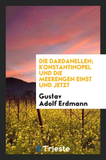 Die Dardanellen; Konstantinopel und die Meerengen Einst und Jetzt