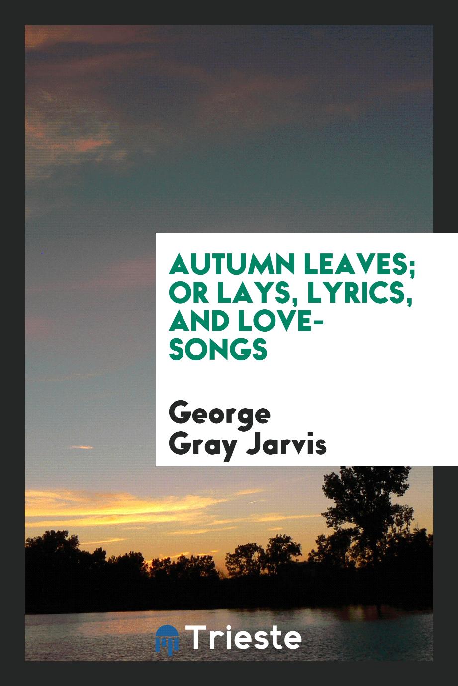 Autumn Leaves; Or Lays, Lyrics, and Love-Songs